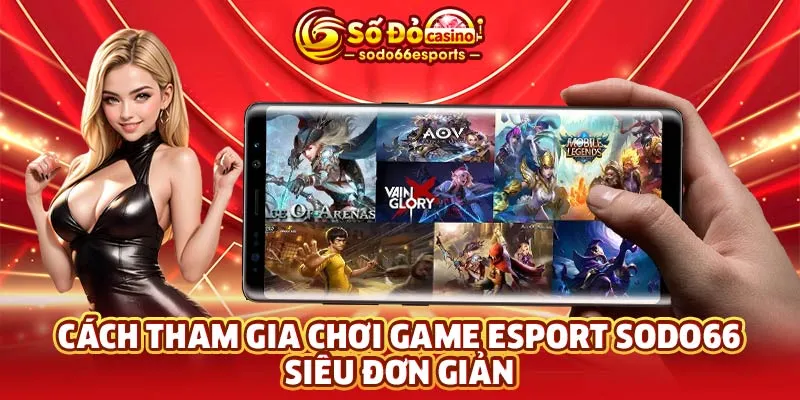Cách tham gia chơi Game Esport SODO66 siêu đơn giản