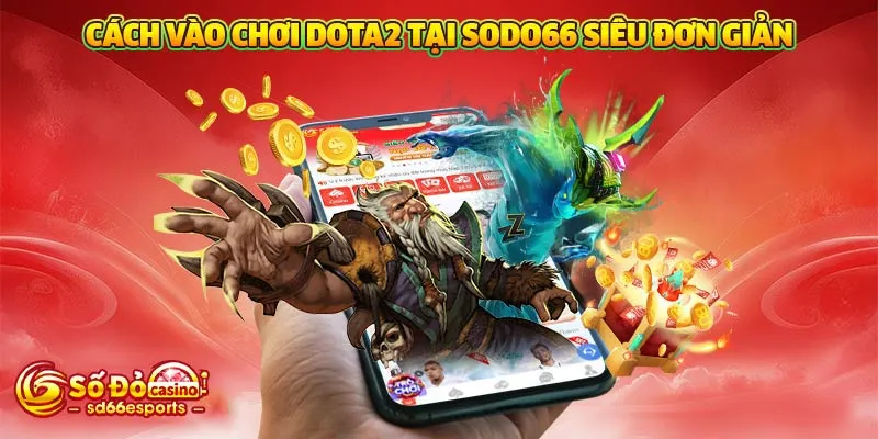 Cách vào chơi DOTA2 tại SODO66 siêu đơn giản