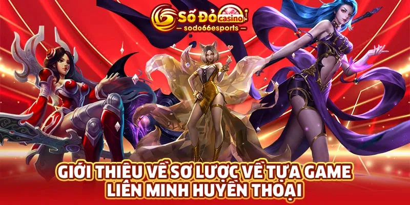 Giới thiệu về sơ lược về tựa game Liên Minh Huyền Thoại