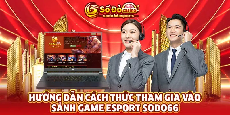 Hướng dẫn cách thức tham gia vào sảnh game Esport SODO66