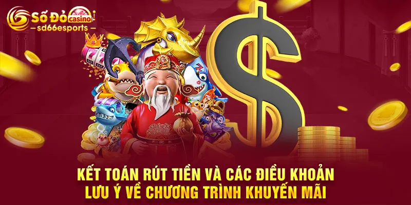 Kết toán rút tiền và các điều khoản lưu ý về chương trình khuyến mãi