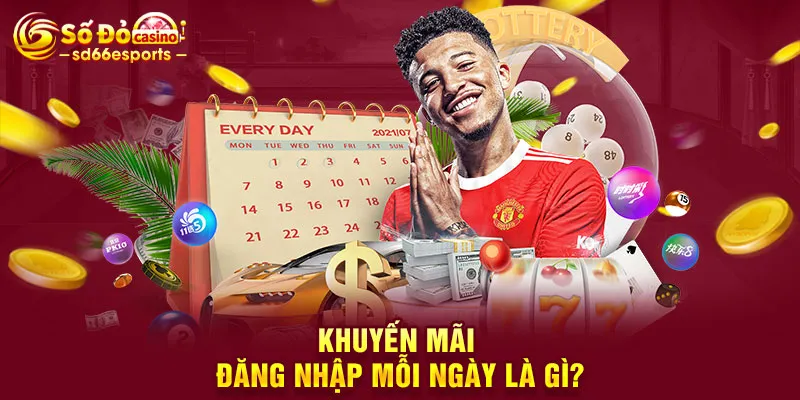 Khuyến mãi đăng nhập mỗi ngày là gì?