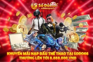 Khuyến mãi nạp đầu thể thao tại SODO66 thưởng lên tới 8.888.000 VND