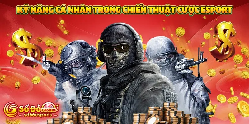 Kỹ năng cá nhân trong chiến thuật cược Esport