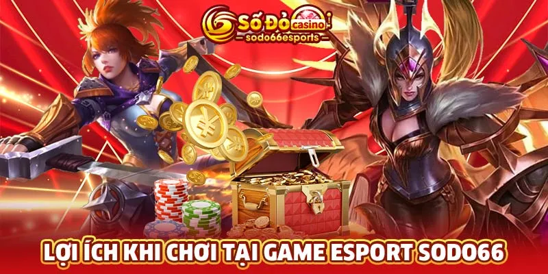 Lợi ích khi chơi tại Game Esport SODO66