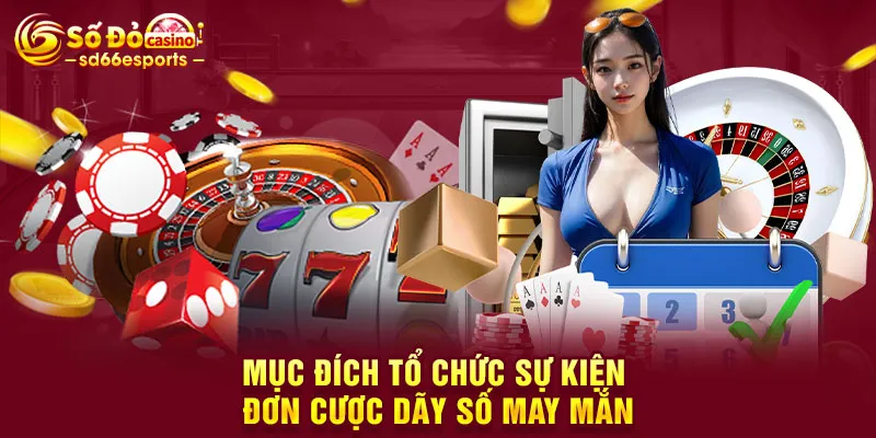 Mục đích tổ chức sự kiện đơn cược dãy số may mắn