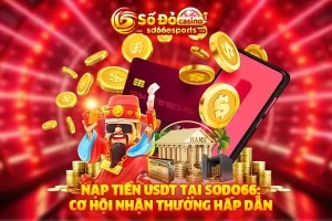 Nạp Tiền USDT Tại SODO66: Cơ Hội Nhận Thưởng Hấp Dẫn