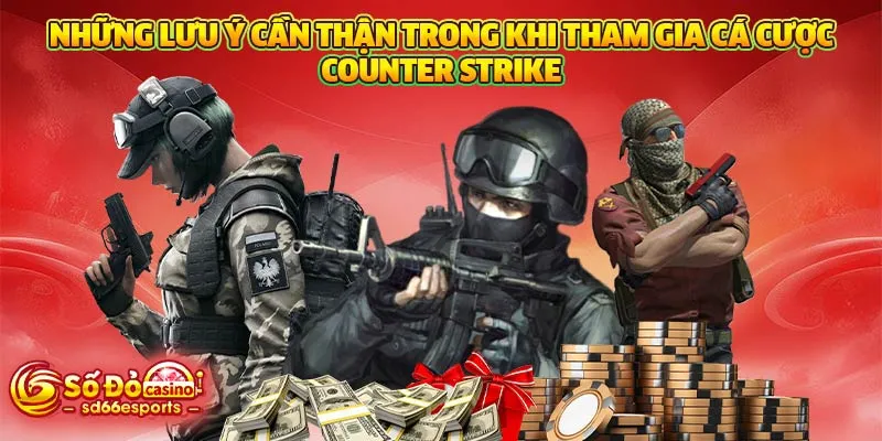 Những lưu ý cần thận trong khi tham gia cá cược Counter Strike