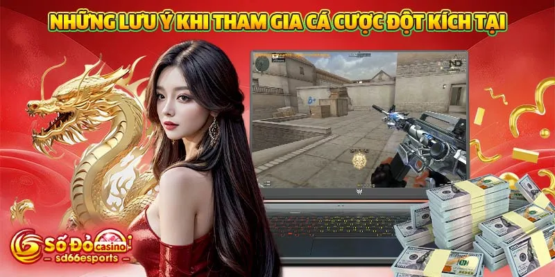 Những lưu ý khi tham gia cá cược Đột kích tại SODO66