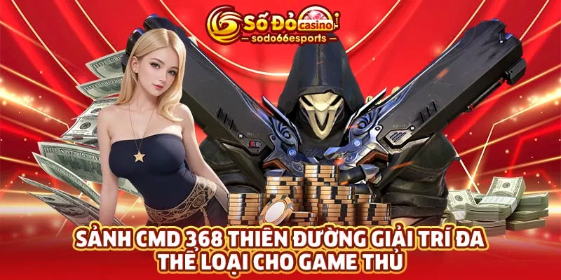 Sảnh CMD 368 thiên đường giải trí đa thể loại cho game thủ