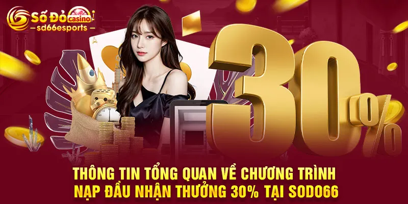 Thông tin tổng quan về chương trình nạp đầu nhận thưởng 30% tại SODO66
