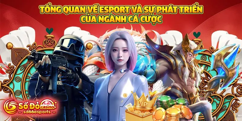 Tổng quan về esport và sự phát triển của ngành cá cược